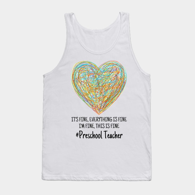 It's Fine Everything Is Fine I'm Fine This Is Fine Preschool Teacher Tank Top by JustBeSatisfied